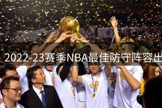 2022-23赛季NBA最佳防守阵容出炉：新生代崛起巨星落选